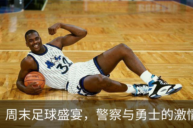 周末足球盛宴，警察与勇士的激情碰撞！