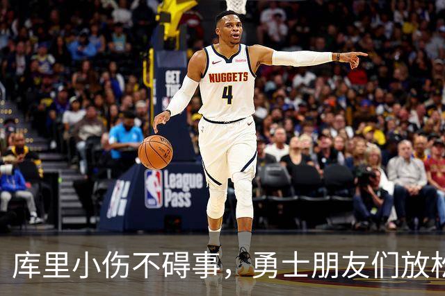 库里小伤不碍事，勇士朋友们放松点！
