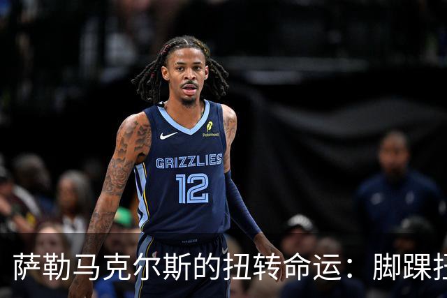 萨勒马克尔斯的扭转命运：脚踝扭伤背后的轻松一击