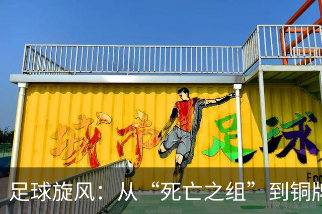 足球旋风：从“死亡之组”到铜牌的逆袭奇谈
